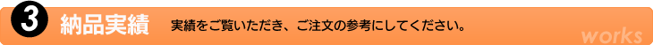 3.納品実績　実績をご覧いただき、ご注文の参考にして下さい。