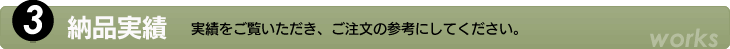 4.納品実績　実績をご覧いただき、ご注文の参考にして下さい。